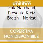 Erik Marchand Presente Kreiz Breizh - Norkst cd