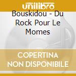 Bouskidou - Du Rock Pour Le Momes cd musicale