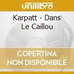Karpatt - Dans Le Caillou cd