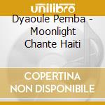 Dyaoule Pemba - Moonlight Chante Haiti cd