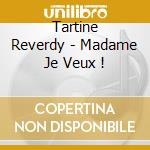 Tartine Reverdy - Madame Je Veux ! cd musicale