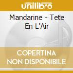 Mandarine - Tete En L'Air cd musicale
