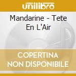 Mandarine - Tete En L'Air cd