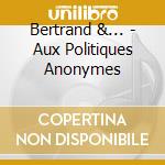 Bertrand &... - Aux Politiques Anonymes cd