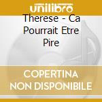 Therese - Ca Pourrait Etre Pire cd