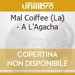 Mal Coiffee (La) - A L'Agacha cd