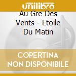 Au Gre Des Vents - Etoile Du Matin cd