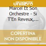 Marcel Et Son Orchestre - Si T'En Reveux, Y'En Re N'A cd