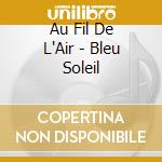 Au Fil De L'Air - Bleu Soleil cd musicale