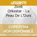 Ziveli Orkestar - La Peau De L'Ours cd musicale