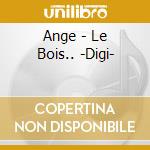 Ange - Le Bois.. -Digi- cd