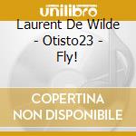 Laurent De Wilde - Otisto23 - Fly! cd