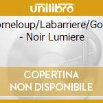 Corneloup/Labarriere/Goub - Noir Lumiere cd