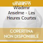 Wladimir Anselme - Les Heures Courtes cd