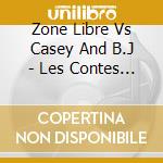 Zone Libre Vs Casey And B.J - Les Contes Du Chaos cd
