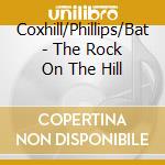 Coxhill/Phillips/Bat - The Rock On The Hill cd musicale di Coxhill/Phillips/Bat