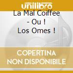 La Mal Coiffee - Ou ! Los Omes ! cd