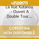 La Rue Kutanou - Ouvert A Double Tour... cd