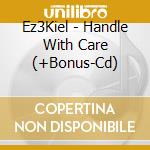 Ez3Kiel - Handle With Care (+Bonus-Cd) cd musicale di Ez3Kiel