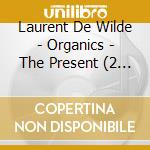 Laurent De Wilde - Organics - The Present (2 Cd) cd