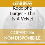 Rodolphe Burger - This Is A Velvet cd musicale di Burger, Rodolphe
