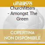 Churchfitters - Amongst The Green cd