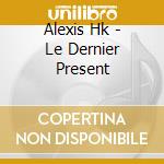Alexis Hk - Le Dernier Present cd musicale