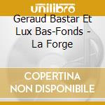 Geraud Bastar Et Lux Bas-Fonds - La Forge cd musicale