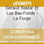 Geraud Bastar Et Lux Bas-Fonds - La Forge cd