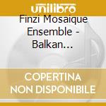 Finzi Mosaique Ensemble - Balkan Mediterranean Gipsy cd musicale
