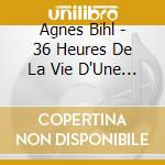 Agnes Bihl - 36 Heures De La Vie D'Une Femme cd