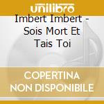 Imbert Imbert - Sois Mort Et Tais Toi cd