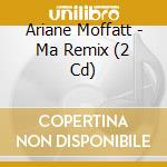 Ariane Moffatt - Ma Remix (2 Cd) cd musicale di Ariane Moffatt