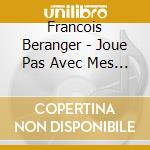 Francois Beranger - Joue Pas Avec Mes Nerfs cd musicale