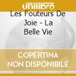 Les Fouteurs De Joie - La Belle Vie cd