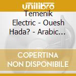 Temenik Electric - Ouesh Hada? - Arabic Rock cd musicale di Temenik Electric