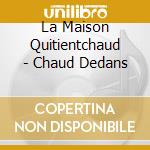 La Maison Quitientchaud - Chaud Dedans cd