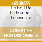 Le Pied De La Pompe - Legendaire cd