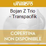 Bojan Z Trio - Transpacifik cd musicale di Bojan Z Trio