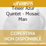 Texier Azur Quintet - Mosaic Man cd musicale di Texier Azur Quintet