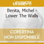 Benita, Michel - Lower The Walls cd musicale