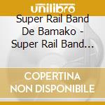 Super Rail Band De Bamako - Super Rail Band De Bamako cd musicale di Super Rail Band De Bamako