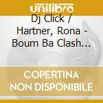 Dj Click / Hartner, Rona - Boum Ba Clash (Extended Edition) cd