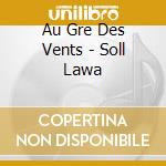 Au Gre Des Vents - Soll Lawa cd