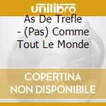 As De Trefle - (Pas) Comme Tout Le Monde cd musicale di As De Trefle