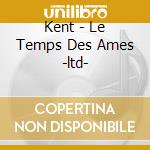 Kent - Le Temps Des Ames -ltd- cd musicale di Kent
