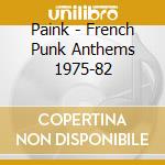 Paink - French Punk Anthems 1975-82 cd musicale di Paink