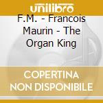 F.M. - Francois Maurin - The Organ King cd