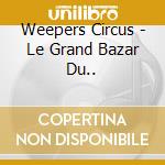 Weepers Circus - Le Grand Bazar Du..