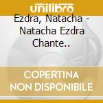 Ezdra, Natacha - Natacha Ezdra Chante.. cd
